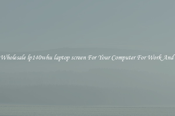 Crisp Wholesale lp140whu laptop screen For Your Computer For Work And Home