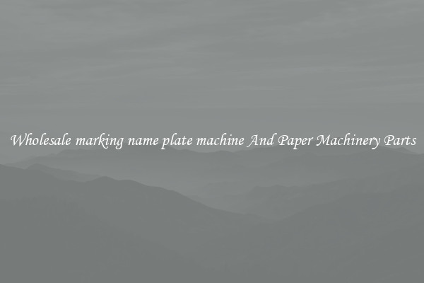 Wholesale marking name plate machine And Paper Machinery Parts