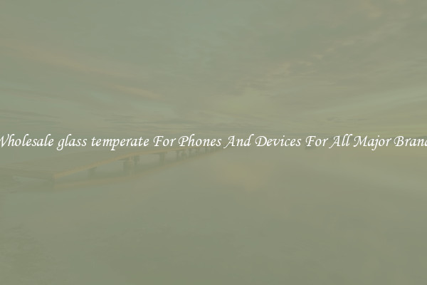 Wholesale glass temperate For Phones And Devices For All Major Brands