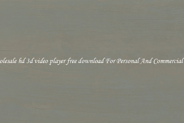 Wholesale hd 3d video player free download For Personal And Commercial Use