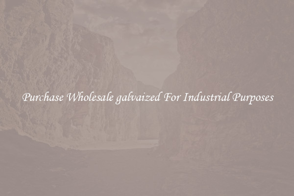 Purchase Wholesale galvaized For Industrial Purposes