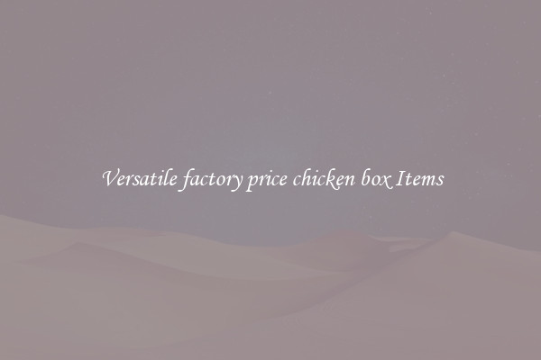 Versatile factory price chicken box Items
