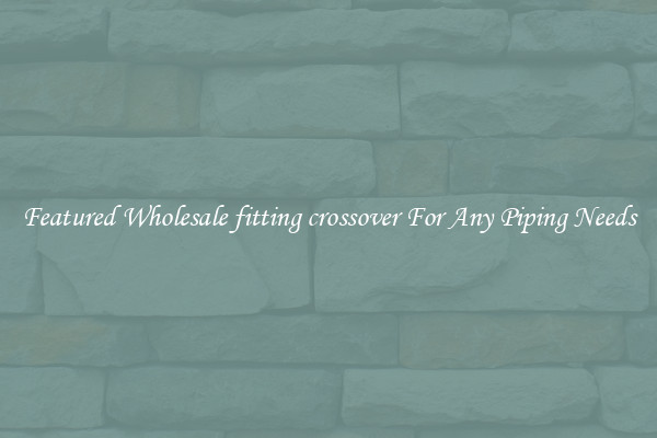 Featured Wholesale fitting crossover For Any Piping Needs