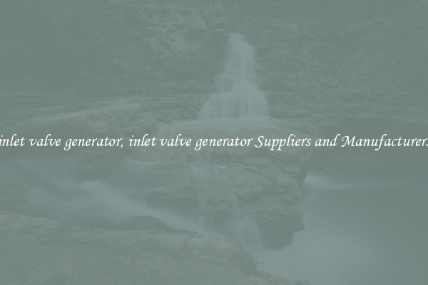 inlet valve generator, inlet valve generator Suppliers and Manufacturers
