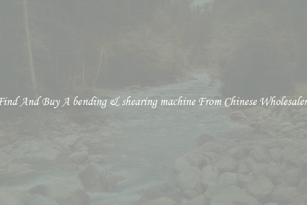 Find And Buy A bending & shearing machine From Chinese Wholesalers