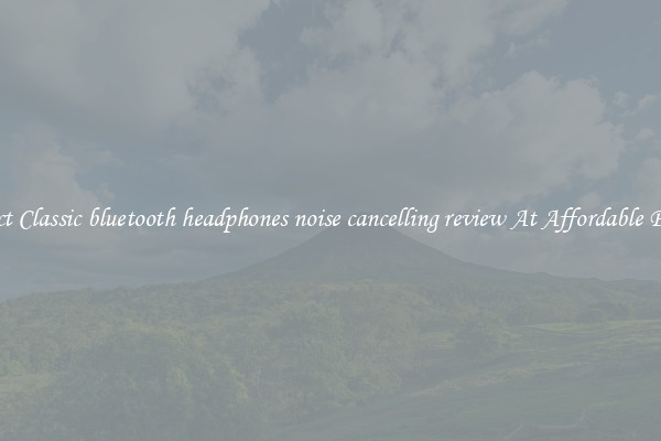 Select Classic bluetooth headphones noise cancelling review At Affordable Prices
