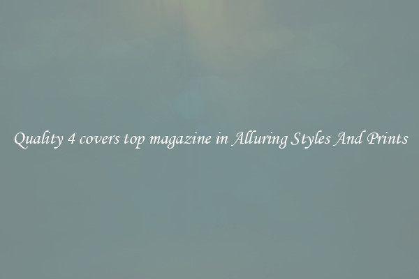 Quality 4 covers top magazine in Alluring Styles And Prints