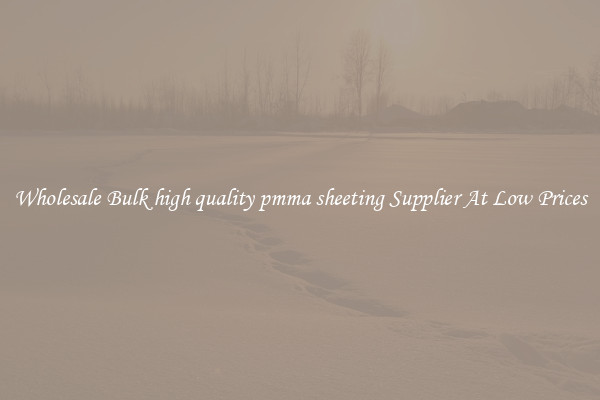 Wholesale Bulk high quality pmma sheeting Supplier At Low Prices