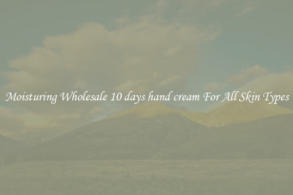 Moisturing Wholesale 10 days hand cream For All Skin Types