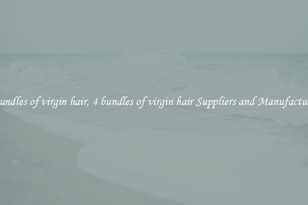 4 bundles of virgin hair, 4 bundles of virgin hair Suppliers and Manufacturers
