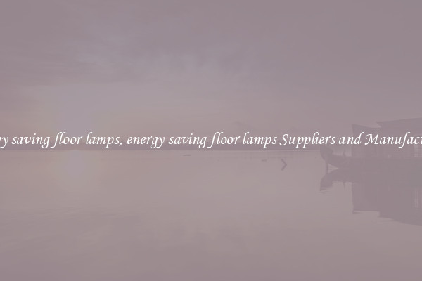 energy saving floor lamps, energy saving floor lamps Suppliers and Manufacturers