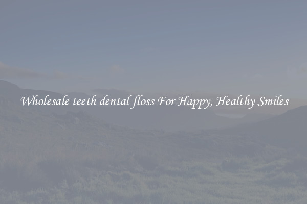 Wholesale teeth dental floss For Happy, Healthy Smiles
