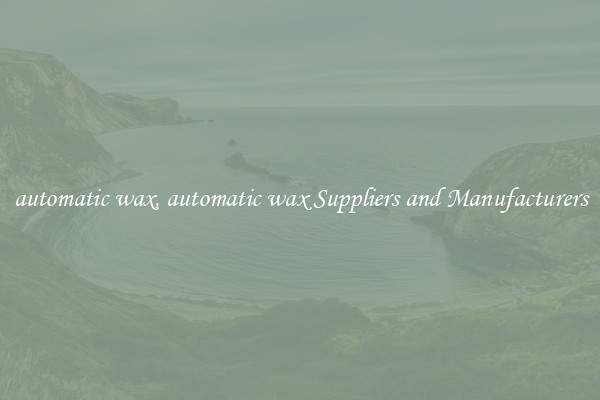 automatic wax, automatic wax Suppliers and Manufacturers