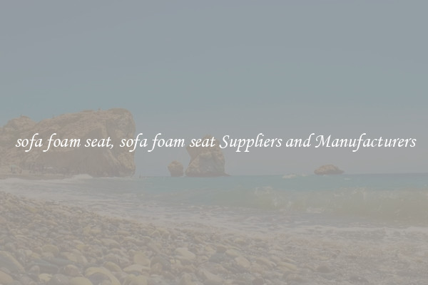 sofa foam seat, sofa foam seat Suppliers and Manufacturers
