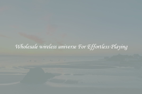 Wholesale wireless universe For Effortless Playing
