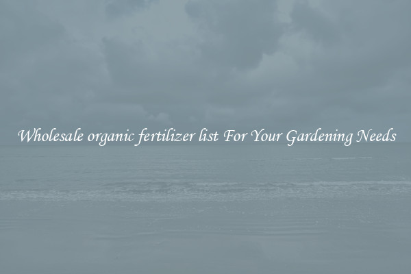 Wholesale organic fertilizer list For Your Gardening Needs