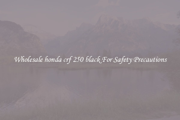 Wholesale honda crf 250 black For Safety Precautions