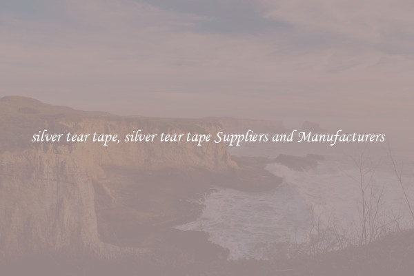 silver tear tape, silver tear tape Suppliers and Manufacturers