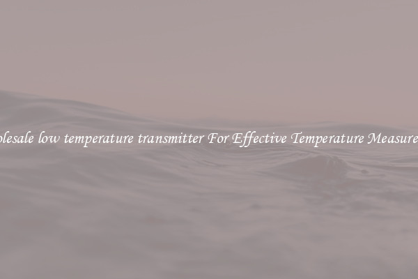 Wholesale low temperature transmitter For Effective Temperature Measurement