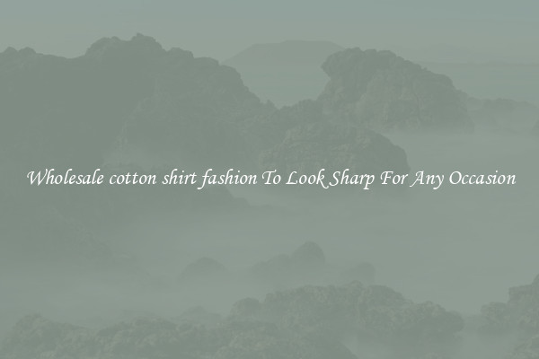 Wholesale cotton shirt fashion To Look Sharp For Any Occasion