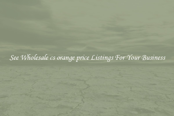 See Wholesale cs orange price Listings For Your Business