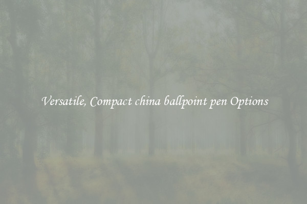 Versatile, Compact china ballpoint pen Options