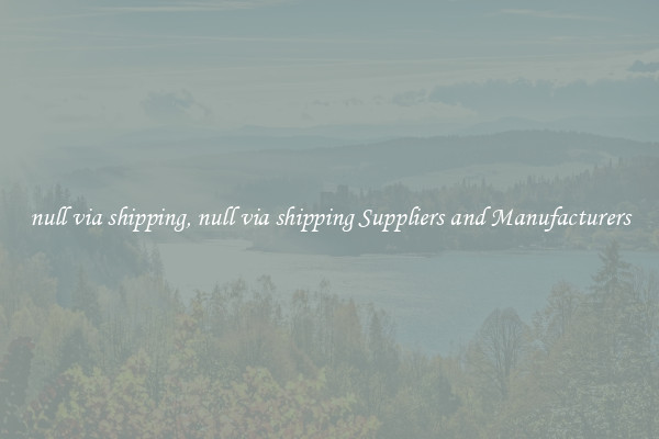 null via shipping, null via shipping Suppliers and Manufacturers