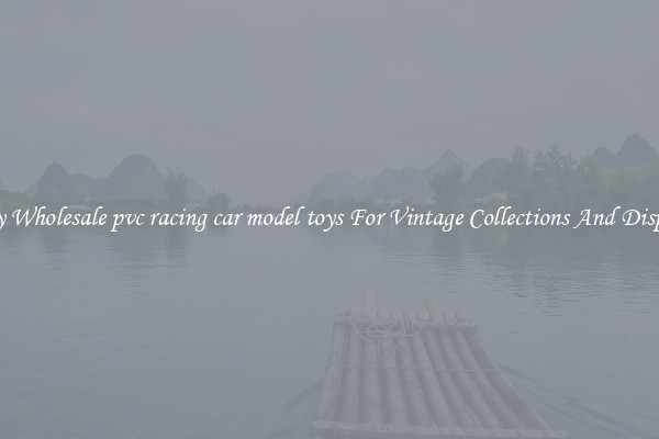 Buy Wholesale pvc racing car model toys For Vintage Collections And Display