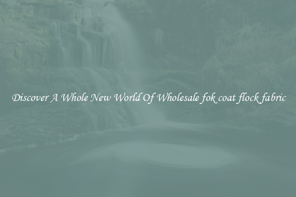 Discover A Whole New World Of Wholesale fok coat flock fabric