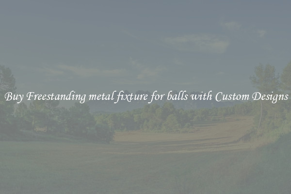 Buy Freestanding metal fixture for balls with Custom Designs