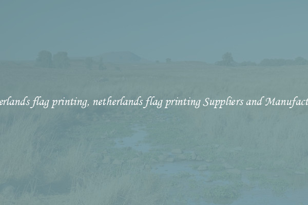 netherlands flag printing, netherlands flag printing Suppliers and Manufacturers