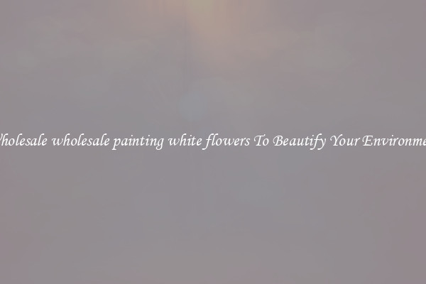 Wholesale wholesale painting white flowers To Beautify Your Environment