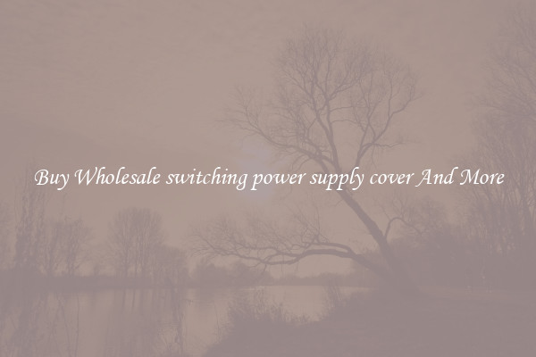Buy Wholesale switching power supply cover And More