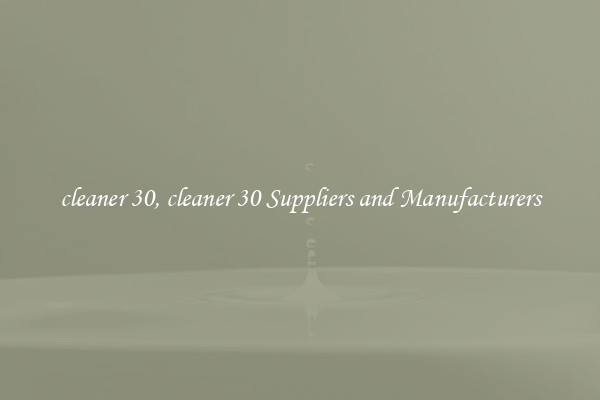 cleaner 30, cleaner 30 Suppliers and Manufacturers