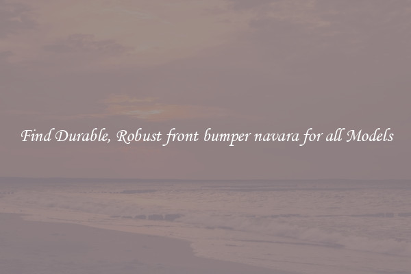 Find Durable, Robust front bumper navara for all Models