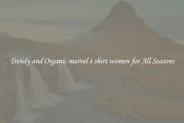 Trendy and Organic marvel t shirt women for All Seasons