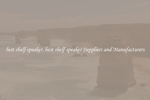 best shelf speaker, best shelf speaker Suppliers and Manufacturers