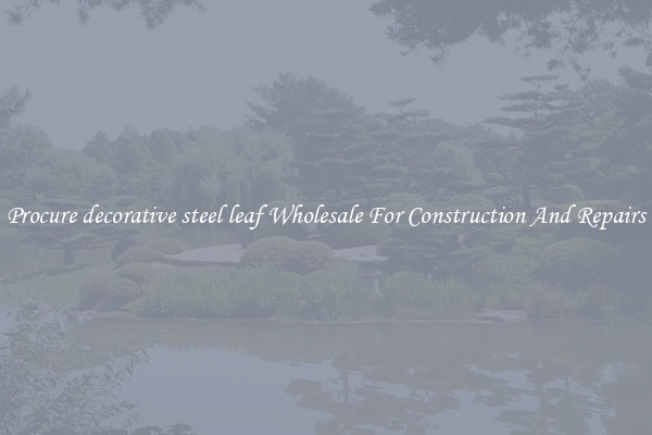Procure decorative steel leaf Wholesale For Construction And Repairs