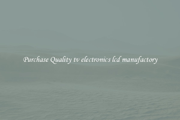 Purchase Quality tv electronics lcd manufactory