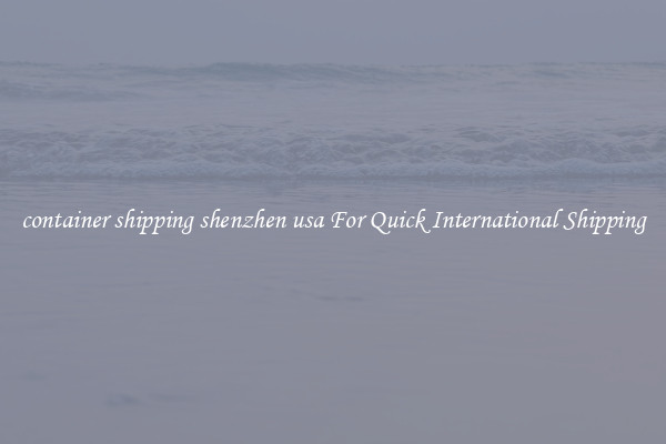 container shipping shenzhen usa For Quick International Shipping