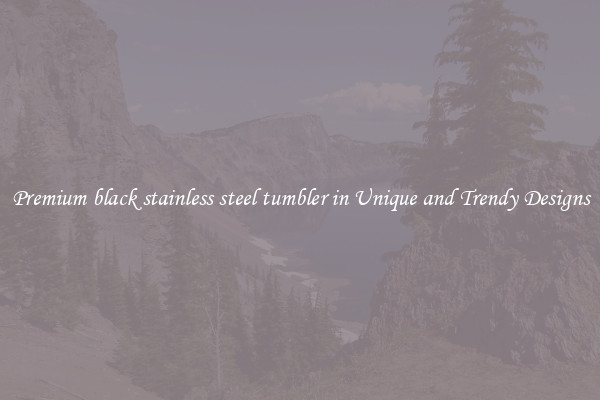 Premium black stainless steel tumbler in Unique and Trendy Designs