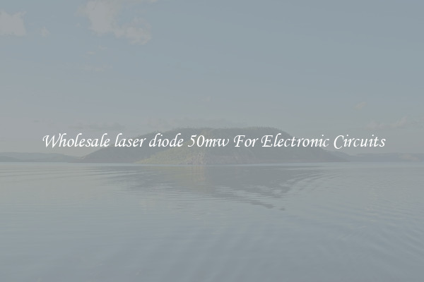 Wholesale laser diode 50mw For Electronic Circuits