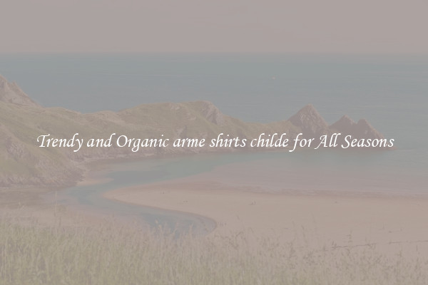 Trendy and Organic arme shirts childe for All Seasons