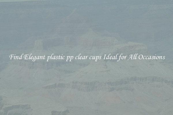 Find Elegant plastic pp clear cups Ideal for All Occasions