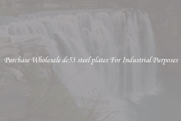 Purchase Wholesale dc53 steel plates For Industrial Purposes