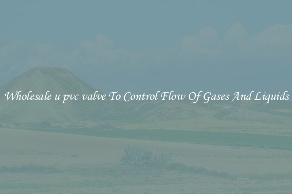 Wholesale u pvc valve To Control Flow Of Gases And Liquids