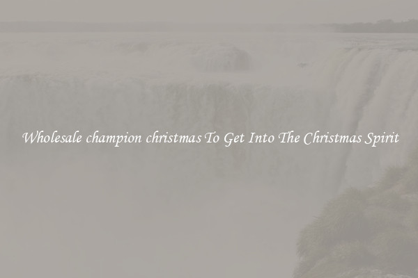 Wholesale champion christmas To Get Into The Christmas Spirit