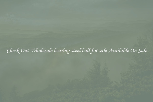 Check Out Wholesale bearing steel ball for sale Available On Sale