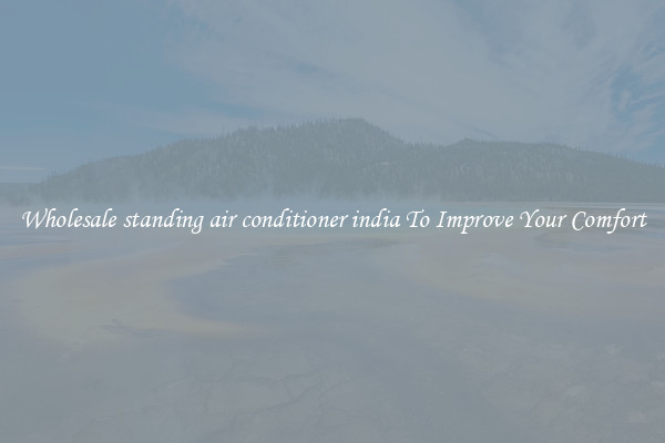 Wholesale standing air conditioner india To Improve Your Comfort