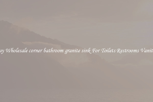 Buy Wholesale corner bathroom granite sink For Toilets Restrooms Vanities